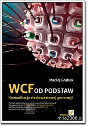 Okładka książki WCF od podstaw: komunikacja sieciowa nowej generacji/ Maciej Grabek