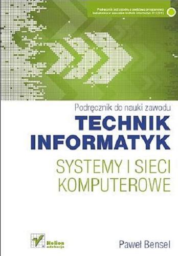 Okładka książki Systemy i sieci komputerowe : podręcznik do nauki zawodu technik informatyk / Paweł Bensel.