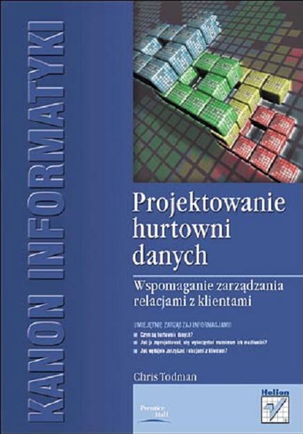 Okładka książki Projektowanie hurtowni danych : wspomaganie zarządzania relacjami z klientami / Chris Todman ; [tł. Paweł Gonera].
