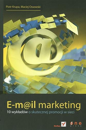 Okładka książki E-m@il marketing : 10 wykładów o skutecznej promocji w sieci / Piotr Krupa, Maciej Ossowski.