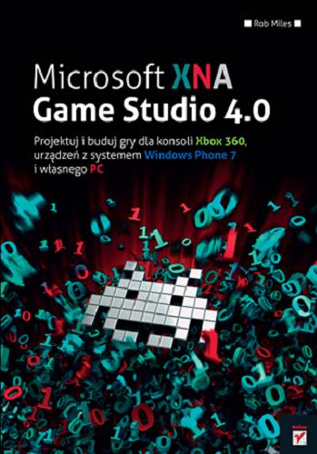 Okładka książki Microsoft XNA Game Studio 4.0 : projektuj i buduj gry dla konsoli Xbox 360, urządzeń z systemem Windows Phone 7 i własnego PC / Rob Miles ; [tł. Mikołaj Szczepaniak, Jacek Kowolik].