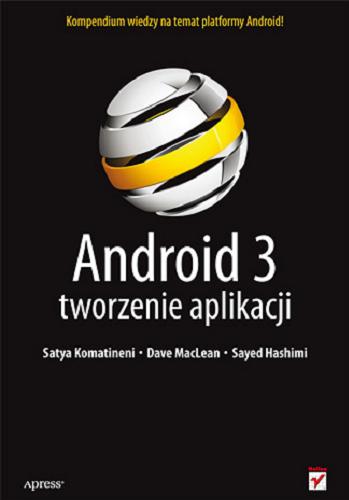 Okładka książki Android 3 : tworzenie aplikacji / Satya Komatinen, Dave MacLean, Sayed Y. Hashimi ; tł. Krzysztof Sawka.