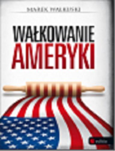 Okładka książki Wałkowanie Ameryki / Marek Wałkuski.
