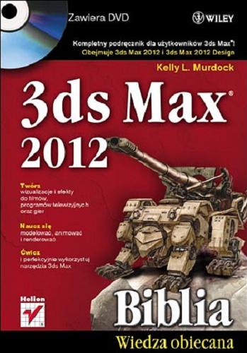 Okładka książki 3 ds Max 2012 Biblia : wiedza obiecana / Kelly L. Murdock.