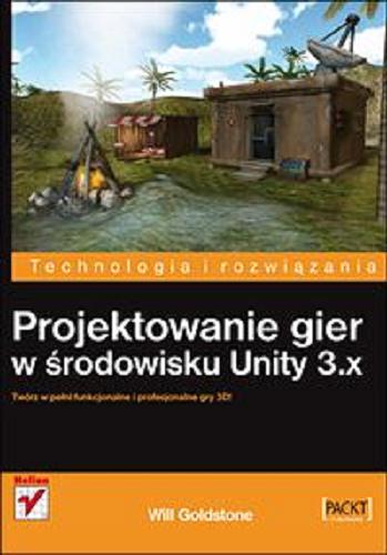 Okładka książki Projektowanie gier w środowisku Unity 3.x / Will Goldstone ; [tł. Jacek Janusz].