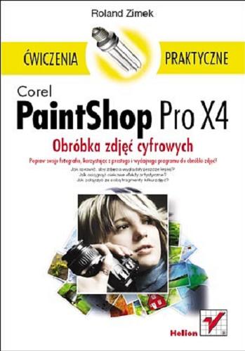 Okładka książki Corel Paint Shop Pro X4 : obróbka zdjęć cyfrowych : ćwiczenia praktyczne / Roland Zimek.