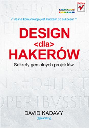 Okładka książki Design dla hakerów : sekrety genialnych projektów / David Kadavy ; [tł. Maksymilian Gutowski].
