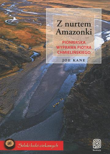 Okładka książki  Z nurtem Amazonki : pionierska wyprawa Piotra Chmielińskiego  1