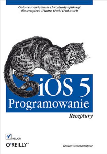 Okładka książki iOS 5 : programowanie : receptury / Vandad Nahavandipoor.