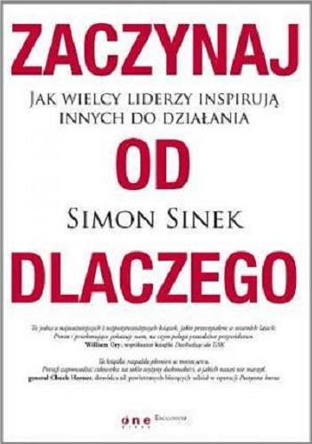 Okładka książki Zaczynaj od dlaczego : jak wielcy liderzy inspirują innych do działania / Simon Sinek ; [tłumaczenie Zbigniew Waśko].