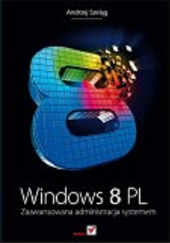 Okładka książki Windows 8 PL : zaawansowana administracja systemem / Andrzej Szeląg.