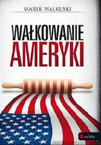 Okładka książki Wałkowanie Ameryki / Marek Wałkuski.