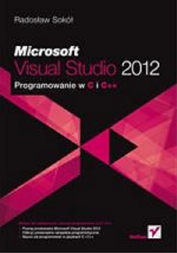Okładka książki Visual studio 2012 : programowanie w C i C++ / Radosław Sokół.