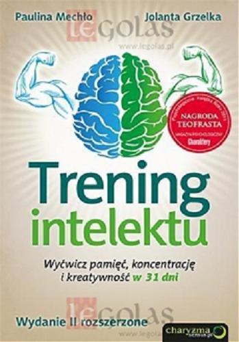 Okładka książki Trening intelektu : wyćwicz pamięć, koncentrację i kreatywność w 31 dni / Paulina Mechło, Jolanta Grzelka.