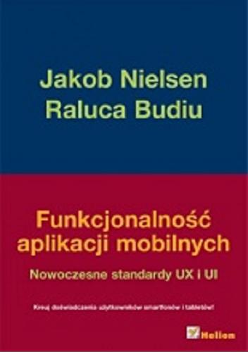 Okładka książki Funkcjonalność aplikacji mobilnych : nowoczesne standardy UX i UI / Jakob Nielsen, Raluca Budiu ; [tłumaczenie Marta Najman].