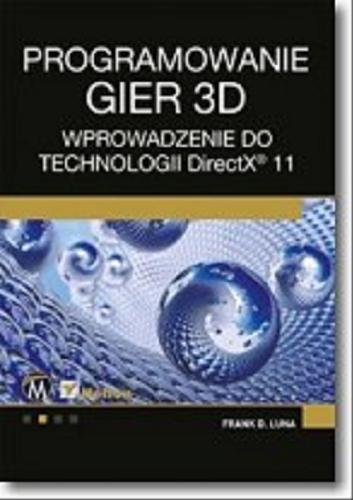 Okładka książki Projektowanie gier 3D : wprowadzenie do technologii DirectX 11 / Frank D. Luna ; [tłumaczenie Krzysztof Wołowski].