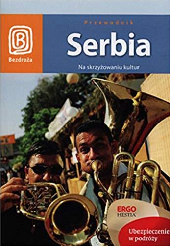 Okładka książki Serbia : na skrzyżowaniu kultur / [autor przewodnika Tomasz Kwoka ; redaktor prowadzący Maciej Żemojtel].