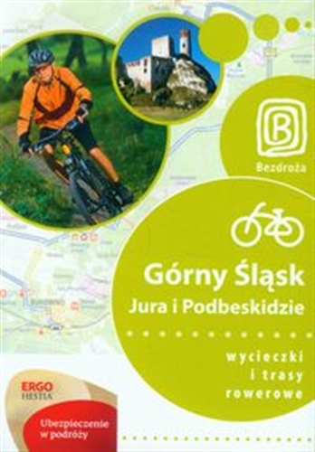 Okładka książki Górny Śląsk, Jura i Podbeskidzie : wycieczki i trasy rowerowe / [aut. Jarosław Skalski et al.].