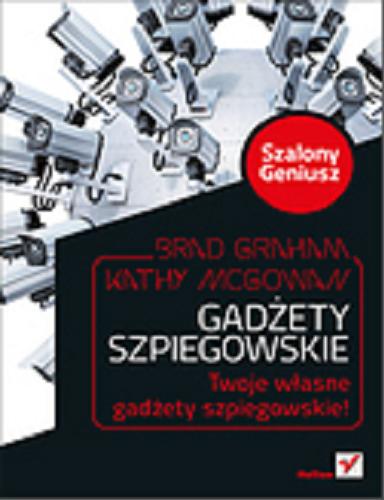 Okładka książki Gadżety szpiegowskie : twoje własne gadżety szpiegowskie! / Brad Graham, Kathy McGowan ; [tł. Andrzej Watrak].