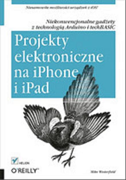 Okładka książki Projekty elektroniczne na iPhone i iPad : niekonwencjonalne gadżety z technologią Arduino i techBASIC / Mike Westerfield ; [tł. Robert Górczyński].