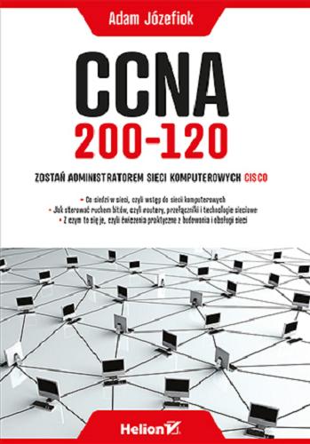 Okładka książki CCNA 200-120 : zostań administratorem sieci komputerowych CISCO / Adam Józefiok.