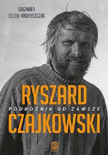 Okładka książki Ryszard Czajkowski : podróżnik od zawsze / Dagmara Bożek-Andryszczak.