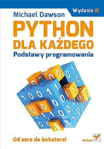 Okładka książki Python dla każdego : podstawy programowania : od zera do bohatera! / Michael Dawson ; [tł. z ang. Grzegorz Pawłowski].