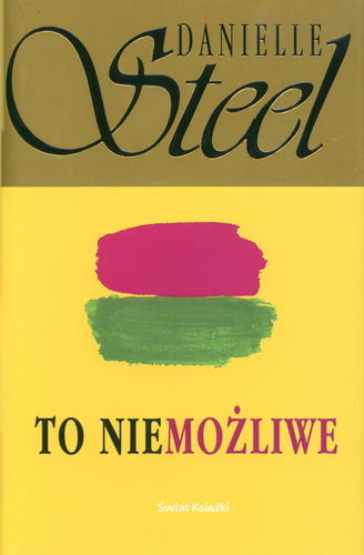 Okładka książki To niemożliwe / Danielle Steel ; tłumaczenie Ewa Pankiewicz.