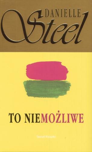 Okładka książki To niemożliwe / Danielle Steel ; z ang. przeł. Ewa Pankiewicz.