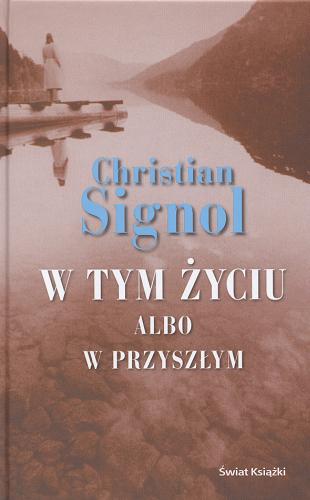Okładka książki W tym życiu albo w przyszłym /  Christian Signol ; z fr. przeł. Ewa Cieplińska.