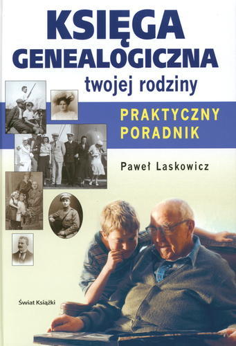 Okładka książki Księga genealogiczna twojej rodziny :praktyczny poradnik / Paweł Laskowicz.