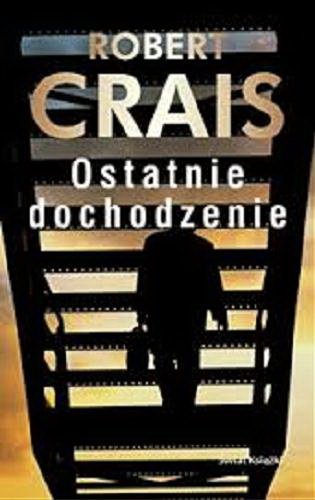Okładka książki Ostatnie dochodzenie / Robert Crais ; tł. Andrzej Leszczyński.