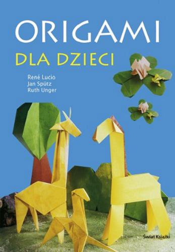 Okładka książki Origami dla dzieci / Rene Lucio, Jan Sputz, Ruth Unger ; z niemieckiego przełożyła Barbara Tarnas.