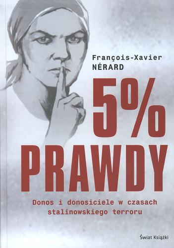 Okładka książki 5 % prawdy : donos i donosiciele w czasach stalinowskiego terroru / François-Xavier Nérard ; z fr. przeł. Janina Szymańska-Kumaniecka.