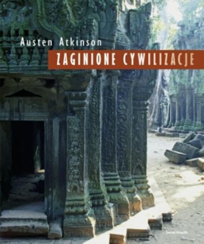 Okładka książki Zaginione cywilizacje / Austen Atkinson ; z ang. przeł. Jarosław Mikos.
