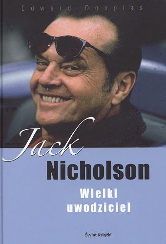 Okładka książki Jack Nicholson : wielki uwodziciel / Edward Douglas ; z angielskiego przełożyła Wanda Gadomska.