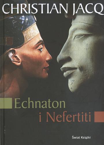 Okładka książki Echnaton i Nefertiti / Christian Jacq ; z francuskiego przełożył Maciej G. Witkowski.