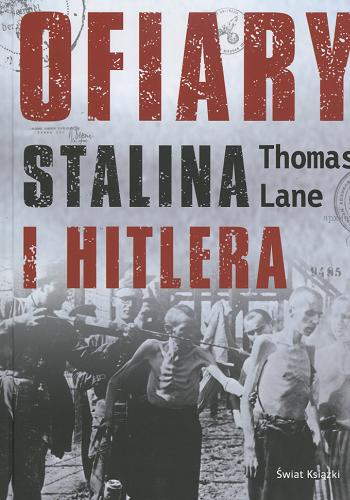 Okładka książki Ofiary Stalina i Hitlera / Thomas Lane ; z ang. przeł. Maciej Antosiewicz.