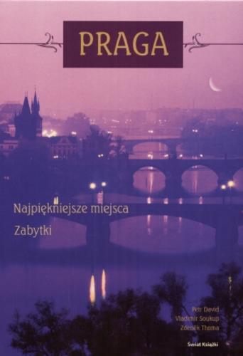Okładka książki Praga : najpiękniejsze miejsca, zabytki / Petr David ; Vladimir Soukup ; Zdenek Thoma.