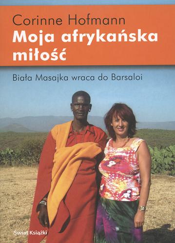 Okładka książki Moja afrykańska miłość : [biała Masajka wraca do Barsaloi] / Corinne Hofmann ; z niemieckiego przełozyła Maria Skalska.