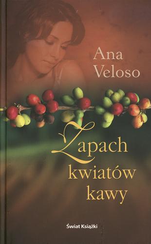 Okładka książki Zapach kwiatów kawy / Ana Veloso ; tłumaczenie Magdalena Jatowska, Norbert Łukomski.