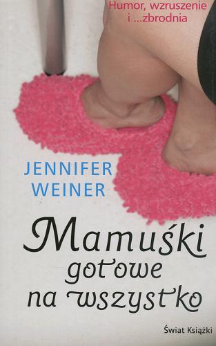 Okładka książki Mamuśki gotowe na wszystko / Jennifer Weiner ; z ang. przeł. Katarzyna Malita.