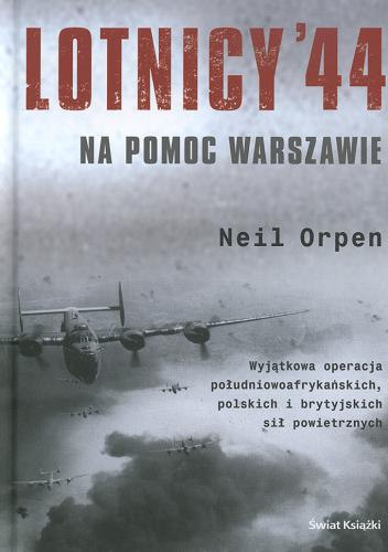 Okładka książki Lotnicy`44 : na pomoc Warszawie / Neil D. Orpen ; tł. Bohdan Maliborski.