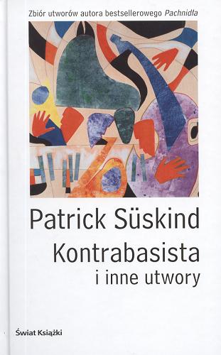 Okładka książki Kontrabasista : i inne utwory / Patrick Süskind ; tł. Małgorzata Łukasiewicz ; tł. Anna Gierlińska.
