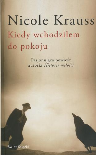 Okładka książki Kiedy wchodziłem do pokoju / Nicole Krauss ; z angielskiego przełożyła: Marta Klimek-Lewandowska.