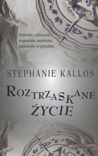 Okładka książki Roztrzaskane życie / Stephanie Kallos ; z ang. przeł. Anna Dobrzańska-Gadowska.