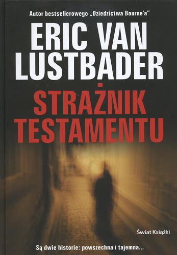 Okładka książki Strażnik testamentu / Eric Van Lustbader ; z angielskiego przełożyli Maciejka Mazan, Jerzy Malinowski.