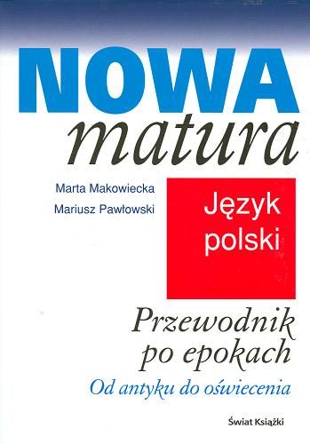Okładka książki Nowa matura - język polski : Przewodnik po epokach Od antyku do oświecenia / Marta Makowiecka ; współaut. Mariusz Pawłowski.
