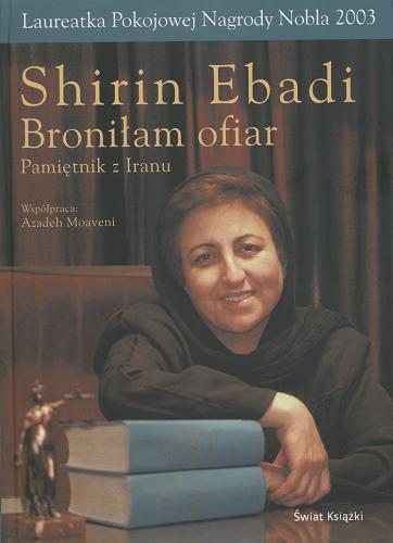 Okładka książki Broniłam ofiar : pamiętnik z Iranu / Sirin Ebadi ; oprac. Azadeh Moaveni ; tł. Małgorzata Szubert.