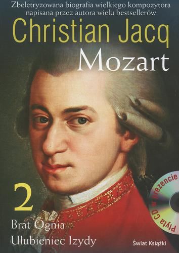 Okładka książki Mozart.  [Cz. 2], Brat Ognia, Ulubieniec Izydy / Christian Jacq ; z fr. przeł. Zygmunt Burakowski.